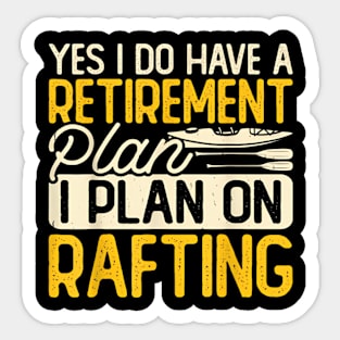 Yes I Do Have A Retirement Plan I Plan On Rafting Sticker